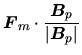 $\displaystyle \mbox{\boldmath${F}$}_m\cdot \frac{\mbox{\boldmath${B}$}_p}{\vert\mbox{\boldmath${B}$}_p\vert}$