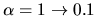 $\alpha=1\rightarrow 0.1$