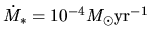 $\dot{M}_*=10^{-4}M_\odot{\rm yr}^{-1}$