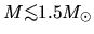 $M \mbox{\raisebox{0.3ex}{$<$}\hspace{-1.1em}
\raisebox{-0.7ex}{$\sim$}} 1.5M_\odot$