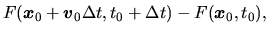 $\displaystyle F(\mbox{\boldmath${x}$}_0+\mbox{\boldmath${v}$}_0\Delta t, t_0+\Delta t)-F(\mbox{\boldmath${x}$}_0, t_0),$