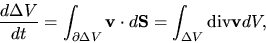 \begin{displaymath}
\frac{d \Delta V}{d t}=\int_{\partial \Delta V}{\bf v}\cdot d{\bf S}=\int_{\Delta V}{\rm div}{\bf v} dV,
\end{displaymath}