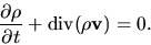 \begin{displaymath}
\frac{\partial \rho}{\partial t}+{\rm div} (\rho{\bf v})=0.
\end{displaymath}