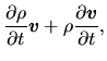 $\displaystyle \frac{\partial \rho}{\partial t}\mbox{\boldmath${v}$}+\rho\frac{\partial \mbox{\boldmath${v}$}}{\partial t},$