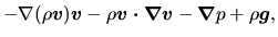 $\displaystyle -\nabla(\rho\mbox{\boldmath${v}$})\mbox{\boldmath${v}$}-\rho\mbox...
...dmath${v\cdot\nabla v}$}-\mbox{\boldmath${\nabla}$}p+\rho\mbox{\boldmath${g}$},$