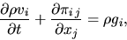 \begin{displaymath}
\frac{\partial \rho v_i}{\partial t}+\frac{\partial \pi_{i\,j}}{\partial x_j}=\rho g_i,
\end{displaymath}