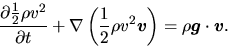 \begin{displaymath}
\frac{\partial \frac{1}{2}\rho v^2}{\partial t}
+\nabla \le...
...\right)
=\rho\mbox{\boldmath${g}$}\cdot\mbox{\boldmath${v}$}.
\end{displaymath}