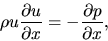 \begin{displaymath}
\rho u\frac{\partial u}{\partial x} =-\frac{\partial p}{\partial x},
\end{displaymath}