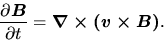 \begin{displaymath}
\frac{\partial \mbox{\boldmath${B}$}}{\partial t}=\mbox{\boldmath${\nabla \times (v\times B)}$}.
\end{displaymath}