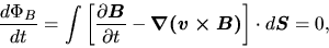 \begin{displaymath}
\frac{d \Phi_B}{d t}=\int \left[\frac{\partial \mbox{\boldma...
...${\nabla (v \times B)}$}\right]\cdot d\mbox{\boldmath${S}$}=0,
\end{displaymath}