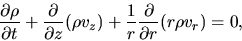 \begin{displaymath}
\frac{\partial \rho}{\partial t}+\frac{\partial}{\partial z}(\rho v_z)+\frac{1}{r}\frac{\partial}{\partial r}(r\rho v_r)=0,
\end{displaymath}