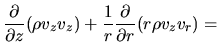 $\displaystyle \frac{\partial}{\partial z}( \rho v_z v_z) +
\frac{1}{r}\frac{\partial}{\partial r}(r\rho v_z v_r)=$