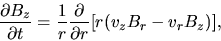 \begin{displaymath}
\frac{\partial B_z}{\partial t}=\frac{1}{r}\frac{\partial }{\partial r}[r(v_zB_r-v_rB_z)],
\end{displaymath}