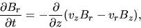 \begin{displaymath}
\frac{\partial B_r}{\partial t}=-\frac{\partial }{\partial z}(v_zB_r-v_rB_z),
\end{displaymath}