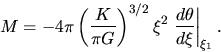 \begin{displaymath}
M=-4\pi \left(\frac{K}{\pi G}\right)^{3/2}\xi^2 \left.\frac{d \theta}{d \xi}\right\vert _{\xi_1}.
\end{displaymath}