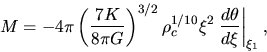 \begin{displaymath}
M=-4\pi \left(\frac{7K}{8\pi G}\right)^{3/2}\rho_c^{1/10}
\xi^2 \left.\frac{d \theta}{d \xi}\right\vert _{\xi_1},
\end{displaymath}