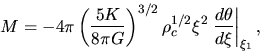 \begin{displaymath}
M=-4\pi \left(\frac{5K}{8\pi G}\right)^{3/2}\rho_c^{1/2}
\xi^2 \left.\frac{d \theta}{d \xi}\right\vert _{\xi_1},
\end{displaymath}