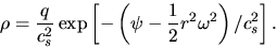 \begin{displaymath}
\rho=\frac{q}{c_s^2}\exp\left[-\left(\psi-\frac{1}{2}r^2\omega^2\right)/c_s^2\right].
\end{displaymath}