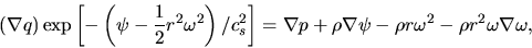 \begin{displaymath}
(\nabla q)\exp \left[ -\left(\psi-\frac{1}{2}r^2\omega^2\rig...
... \nabla \psi - \rho r \omega^2 -\rho r^2 \omega \nabla \omega,
\end{displaymath}