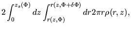 $\displaystyle 2 \int_0^{z_s(\Phi)} dz \int_{r(z,\Phi)}^{r(z,\Phi+\delta\Phi)}dr 2\pi r \rho(r,z),$