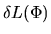 $\displaystyle \delta L(\Phi)$