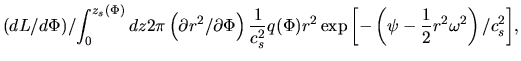 $\displaystyle {\left(d L/d \Phi \right)}/{\int_0^{z_s(\Phi)} dz 2\pi \left(\par...
...2}q(\Phi)r^2\exp\left[ -\left(\psi-\frac{1}{2}r^2\omega^2\right)/c_s^2\right]},$