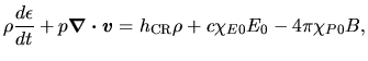 $\displaystyle \rho\frac{d \epsilon}{d t}+p\mbox{\boldmath${\nabla\cdot v}$}=h_{\rm CR}\rho
+c\chi_{E0}E_0-4\pi \chi_{P0}B,$