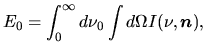 $\displaystyle E_0=\int_0^\infty d\nu_0\int d\Omega I(\nu,\mbox{\boldmath${n}$}),$