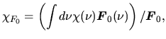 $\displaystyle \chi_{F_0}=\left(\int d\nu \chi(\nu)\mbox{\boldmath${F}$}_0(\nu)\right)/\mbox{\boldmath${F}$}_0,$