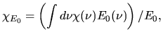 $\displaystyle \chi_{E_0}=\left(\int d\nu \chi(\nu)E_0(\nu)\right)/E_0,$