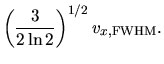 $\displaystyle \left(\frac{3}{2\ln 2}\right)^{1/2}v_{x,\rm FWHM}.$