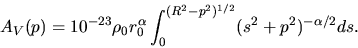 \begin{displaymath}
A_V(p)=10^{-23}\rho_0 r_0^\alpha \int_0^{(R^2-p^2)^{1/2}} (s^2+p^2)^{-\alpha/2} ds.
\end{displaymath}