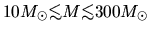 $10 M_\odot\mbox{\raisebox{0.3ex}{$<$}\hspace{-1.1em}
\raisebox{-0.7ex}{$\sim$}...
...ox{\raisebox{0.3ex}{$<$}\hspace{-1.1em}
\raisebox{-0.7ex}{$\sim$}} 300 M_\odot$