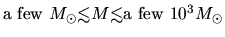 ${\rm a\ few \ }M_\odot\mbox{\raisebox{0.3ex}{$<$}\hspace{-1.1em}
\raisebox{-0....
...3ex}{$<$}\hspace{-1.1em}
\raisebox{-0.7ex}{$\sim$}} {\rm a\ few\ }10^3 M_\odot$