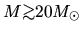 $M\mbox{\raisebox{0.3ex}{$>$}\hspace{-1.1em}
\raisebox{-0.7ex}{$\sim$}} 20M_\odot $