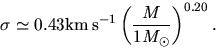 \begin{displaymath}
\sigma \simeq 0.43 {\rm km\,s^{-1}}\left(\frac{M}{1 M_\odot}\right)^{0.20}.
\end{displaymath}