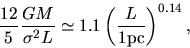 \begin{displaymath}
\frac{12}{5}\frac{GM}{\sigma^2L}
\simeq 1.1 \left(\frac{L}{1\rm pc}\right)^{0.14},
\end{displaymath}