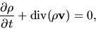 \begin{displaymath}
\frac{\partial \rho}{\partial t}+{\rm div} (\rho{\bf v})=0,
\end{displaymath}