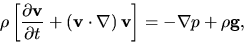 \begin{displaymath}
\rho \left[ \frac{\partial {\bf v}}{\partial t}+\left({\bf v}\cdot \nabla\right) {\bf v} \right]=-\nabla p +\rho {\bf g},
\end{displaymath}