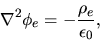 \begin{displaymath}
\nabla^2\phi_e=-\frac{\rho_e}{\epsilon_0},
\end{displaymath}