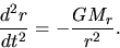 \begin{displaymath}
\frac{d^2 r}{d t^2}=-\frac{GM_r}{r^2}.
\end{displaymath}