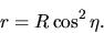 \begin{displaymath}
r=R\cos^2 \eta.
\end{displaymath}