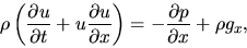 \begin{displaymath}
\rho \left( \frac{\partial u}{\partial t}+u\frac{\partial u}{\partial x}\right)=-\frac{\partial p}{\partial x} +\rho g_x,
\end{displaymath}