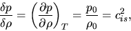 \begin{displaymath}
\frac{\delta p}{\delta \rho}=\left(\frac{\partial p}{\partial \rho}\right)_T=\frac{p_0}{\rho_0}=c_{is}^2,
\end{displaymath}