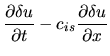 $\displaystyle \frac{\partial \delta u}{\partial t}-c_{is}\frac{\partial \delta u}{\partial x}$