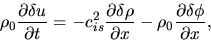 \begin{displaymath}
\rho_0 \frac{\partial \delta u}{\partial t}= -c_{is}^2\frac...
...ho}{\partial x}-\rho_0\frac{\partial \delta \phi}{\partial x},
\end{displaymath}