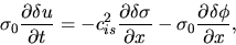 \begin{displaymath}
\sigma_0\frac{\partial \delta u}{\partial t}=-c_{is}^2\frac{...
...}{\partial x}-\sigma_0\frac{\partial \delta \phi}{\partial x},
\end{displaymath}