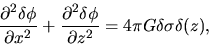 \begin{displaymath}
\frac{\partial^2 \delta \phi}{\partial x^2}+\frac{\partial^2 \delta \phi}{\partial z^2}=4\pi G \delta \sigma \delta(z),
\end{displaymath}