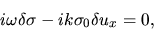 \begin{displaymath}
i\omega \delta \sigma -ik \sigma_0 \delta u_x =0,
\end{displaymath}