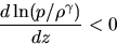 \begin{displaymath}
\frac{d \ln (p/\rho^\gamma)}{d z}<0
\end{displaymath}